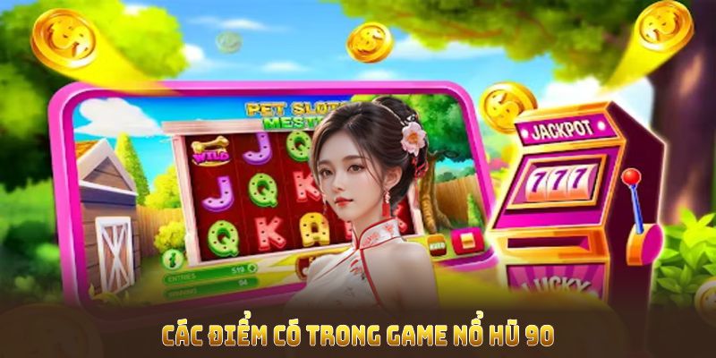 Khám phá các điểm có trong game Nổ Hũ 90 bạn không nên lỡ