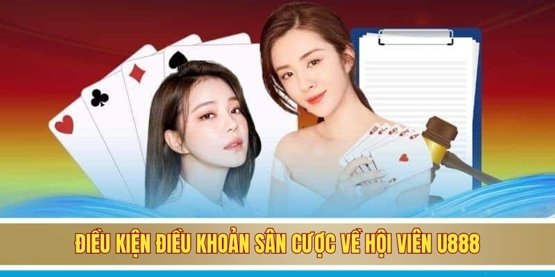 Điều khoản và điều kiện U888 sân cược về hội viên U888