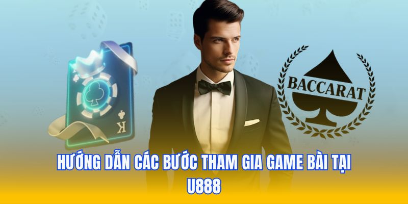 Hướng dẫn các bước tham gia game bài tại nhà cái U888