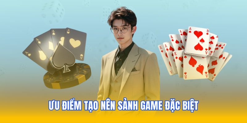 Ưu điểm tạo nên sảnh game đặc biệt