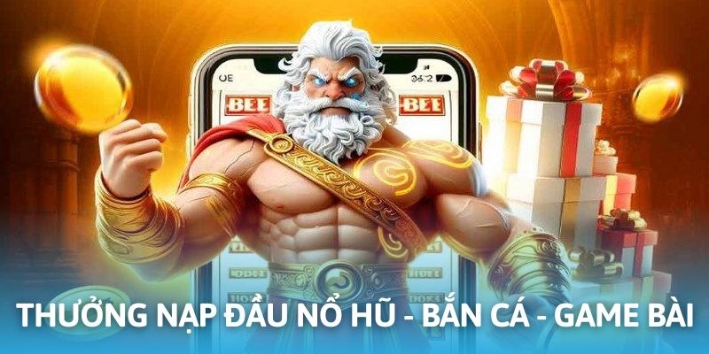 Nạp đầu vào nổ hũ, bắn cá nhận thưởng khủng dễ dàng