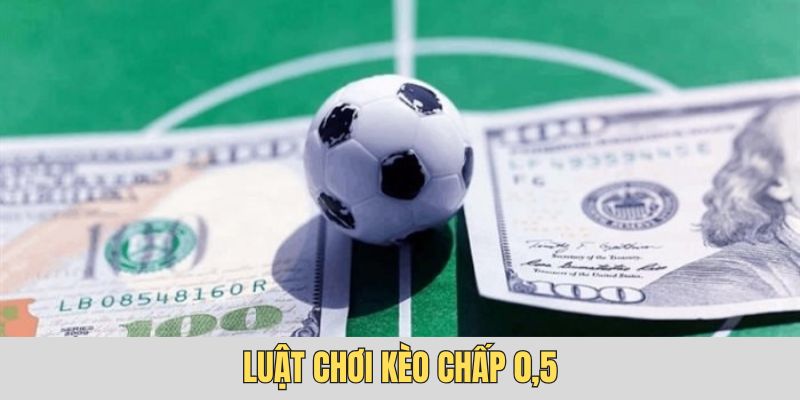 Tìm hiểu về luật lệ của kèo chấp 0,5