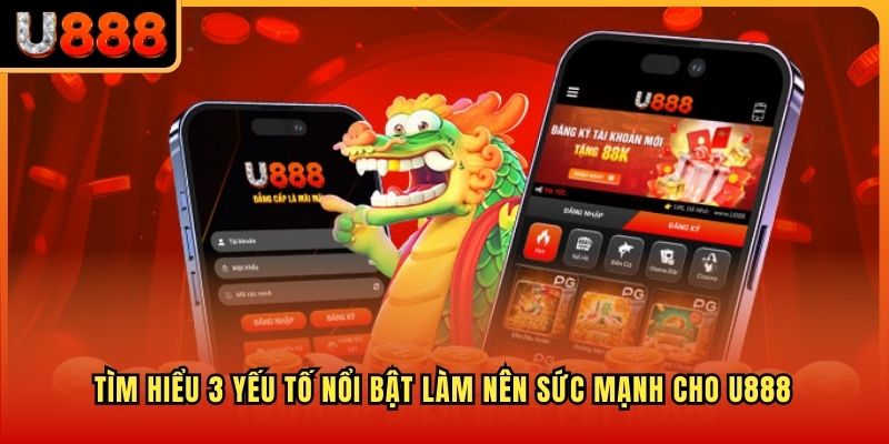 Tìm hiểu 3 yếu tố nổi bật làm nên sức mạnh cho U888