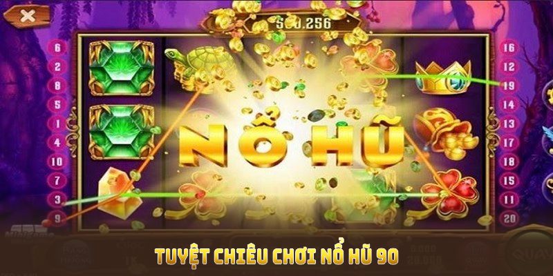 Tuyệt chiêu chơi Nổ Hũ 90 áp dụng giúp bạn khả năng chiến thắng