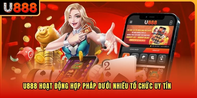 U888 hoạt động hợp pháp dưới nhiều tổ chức uy tín 