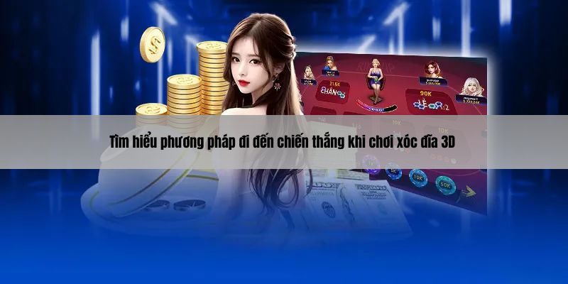 Tìm hiểu phương pháp đi đến chiến thắng khi chơi xóc đĩa 3D